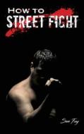 How to Street Fight di Sam Fury edito da SF Nonfiction Books