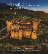 Castello Di Amorosa: A Labor of Love di Dario Sattui edito da CAMERON & CO