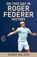 On This Day in Roger Federer History di Randy Walker edito da NEW CHAPTER PR