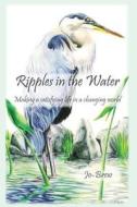 Ripples in the Water: Making a Satisfying Life in a Changing World di Jo Brew edito da Createspace Independent Publishing Platform