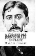 A L?Ombre Des Jeunes Filles En Fleur di Marcel Proust edito da Createspace Independent Publishing Platform