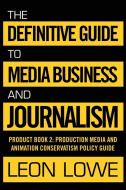 The Definitive Guide to Media Business and Journalism di Leon Lowe edito da Xlibris US