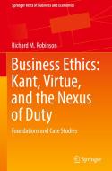 Business Ethics: Kant, Virtue, and the Nexus of Duty di Richard M. Robinson edito da Springer International Publishing