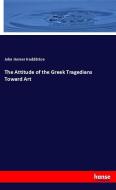The Attitude of the Greek Tragedians Toward Art di John Homer Huddilston edito da hansebooks