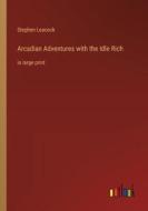 Arcadian Adventures with the Idle Rich di Stephen Leacock edito da Outlook Verlag
