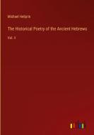 The Historical Poetry of the Ancient Hebrews di Michael Heilprin edito da Outlook Verlag