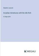 Arcadian Adventures with the Idle Rich di Stephen Leacock edito da Megali Verlag