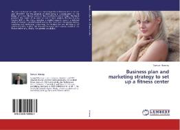 Business plan and marketing strategy to set up a fitness center di Samuel Hannay edito da LAP Lambert Academic Publishing