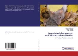 Age-related changes and antioxidants administration di Mohamed Marzouk, Hanaa Harasani, Kamal El-Badry edito da LAP Lambert Academic Publishing