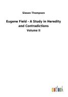 Eugene Field - A Study in Heredity and Contradictions di Slason Thompson edito da Outlook Verlag