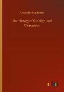 The History of the Highland Clearances di Alexander Mackenzie edito da Outlook Verlag