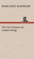 The Girl Aviators on Golden Wings di Margaret Burnham edito da TREDITION CLASSICS