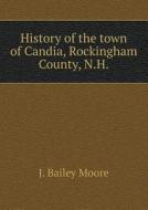 History Of The Town Of Candia, Rockingham County, N.h di J Bailey Moore edito da Book On Demand Ltd.