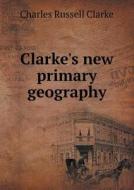 Clarke's New Primary Geography di Charles Russell Clarke edito da Book On Demand Ltd.