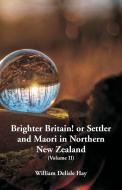 Brighter Britain! or Settler and Maori in Northern New Zealand di William Delisle Hay edito da Alpha Editions