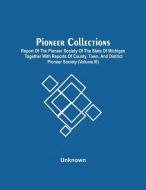 Pioneer Collections; Report Of The Pioneer Society Of The State Of Michigan Together With Reports Of County, Town, And District Pioneer Society (Volum di Unknown edito da Alpha Editions