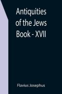Antiquities of the Jews ; Book - XVII di Flavius Josephus edito da Alpha Editions