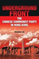 Underground Front: The Chinese Communist Party in Hong Kong di Christine Loh edito da HONG KONG UNIV PR
