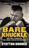 Bare Knuckle: Bobby Gunn, 71-0 Undefeated. a Dad. a Dream. a Fight Like You've Never Seen. di Stayton Bonner edito da BLACKSTONE PUB