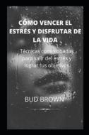 COMO VENCER EL ESTRES Y DISFRUTAR DE LA VIDA di Brown Bud Brown edito da Independently Published