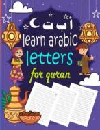 LEARN ARABIC LETTERS FOR QURAN di WRITING ARABICS WRITING edito da Independently Published