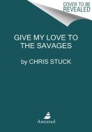 Give My Love To Savages Hb di STUCK CHRIS edito da Harpercollins World