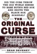 The Original Curse: Did the Cubs Throw the 1918 World Series to Babe Ruth's Red Sox and Incite the Black Sox Scandal? di Sean Deveney edito da MCGRAW HILL BOOK CO