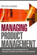 Managing Product Management: Empowering Your Organization to Produce Competitive Products and Brands di Steven Haines edito da McGraw-Hill Education
