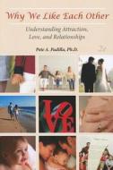 Why We Like Each Other: Understanding Attraction, Love, and Relationships di Pete A. Padilla edito da Learning Solutions