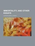 Immortality, And Other Essays di Charles Carroll Everett edito da General Books Llc