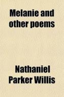 Melanie And Other Poems di Nathaniel Parker Willis edito da General Books Llc