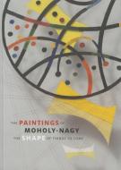 The Paintings of Moholy-Nagy di Joyce Tsai, James Merle Thomas, Friederike Waentig, Larry J. Feinberg, Eik Kahng edito da Yale University Press