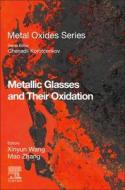 Metallic Glasses and Their Oxidation di Xinyun Wang, Mao Zhang edito da ELSEVIER