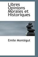 Libres Opinions Morales Et Historiques di Emile Montgut edito da Bibliolife