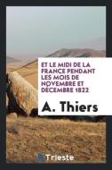 Et Le Midi De La France Pendant Les Mois De Novembre Et Décembre 1822 di A. Thiers edito da Trieste Publishing