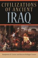 Civilizations of Ancient Iraq di Benjamin R. Foster, Karen Polinger Foster edito da Princeton University Press