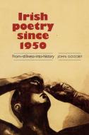 Irish Poetry Since 1950 di John Goodby edito da Manchester University Press