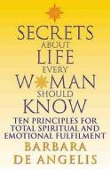Secrets About Life Every Woman Should Know di Barbara de Angelis edito da HarperCollins Publishers