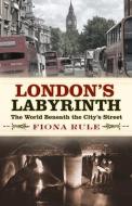 London's Labyrinth di Fiona Rule edito da The History Press Ltd