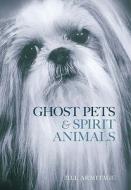 Ghost Pets & Spirit Animals di Jill Armitage edito da The History Press