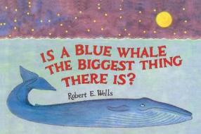 Is a Blue Whale the Biggest Thing There Is? di Robert E. Wells edito da TURTLEBACK BOOKS