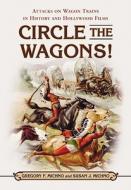 Circle the Wagons!: Attacks on Wagon Trains in History and Hollywood Films di Gregory F. Michno, Susan J. Michno edito da MCFARLAND & CO INC