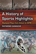 A HISTORY OF SPORTS HIGHLIGHTS di Ray Gamache edito da McFarland