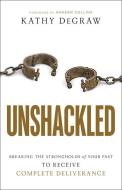 Unshackled: Breaking the Strongholds of Your Past to Receive Complete Deliverance di Kathy Degraw edito da CHOSEN BOOKS