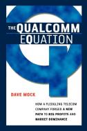 The Qualcomm Equation: How a Fledgling Telecom Company Forged a New Path to Big Profits and Market Dominance di Dave Mock edito da Amacom