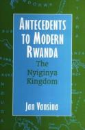 Antecedents to Modern Rwanda - The Nyiginya Kingdom di Jan Vansina edito da James Currey
