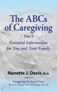 The ABCs of Caregiving, Part 2: Essential Information for You and Your Family di Nanette J. Davis edito da House of Harmony Press