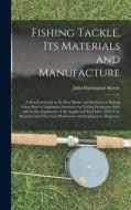 Fishing Tackle, Its Materials And Manufacture di Keene John Harrington Keene edito da Legare Street Press