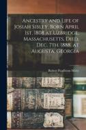 Ancestry And Life Of Josiah Sibley, Born April 1st, 1808 At Uzbridge, Massachusetts, Died, Dec. 7th, 1888, At Augusta, Georgia di Sibley Robert Pendleton 1848- Sibley edito da Legare Street Press
