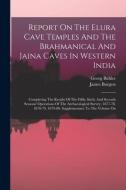 Report On The Elura Cave Temples And The Brahmanical And Jaina Caves In Western India: Completing The Results Of The Fifth, Sixth, And Seventh Seasons di James Burgess, Georg Bühler edito da LEGARE STREET PR